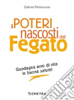 I poteri nascosti del fegato. Guadagna anni di vita in buona salute! libro