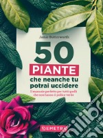 50 piante che non potrai uccidere