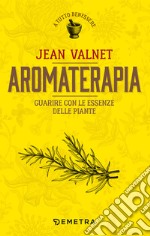 Aromaterapia. Guarire con le essenze delle piante libro