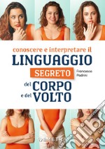 Conoscere e interpretare il linguaggio segreto del corpo e del volto libro