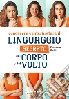 Conoscere e interpretare il linguaggio segreto del corpo e del volto libro di Padrini Francesco