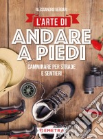 L'arte di andare a piedi. Camminare per strade e sentieri libro