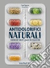 Antidolorifici naturali. Curare i disturbi più comuni senza medicine libro