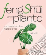 I segreti del Feng Shui con le piante. Una casa armoniosa migliora la vita libro