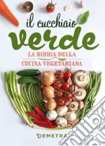 Il cucchiaio verde. La bibbia della cucina vegetariana libro