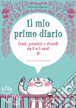 Il mio primo diario. Frasi, pensieri e ricordi da 0 a 6 anni di... libro