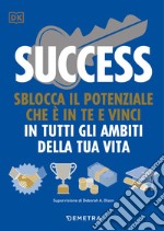 Success. Sblocca il potenziale che è in te e vinci in tutti gli ambiti della tua vita libro