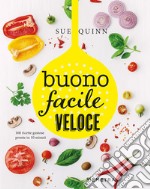 Buono facile veloce. 160 ricette gustose pronte in 10 minuti libro