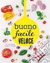 Buono facile veloce. 160 ricette gustose pronte in 10 minuti libro di Quinn Sue