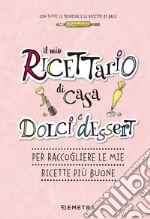 Il mio ricettario di casa. Dolci e dessert. Per raccogliere le mie ricette più buone. Ediz. a spirale libro