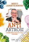 Anti artrosi. L'alimentazione per curare i dolori articolari e vivere meglio libro