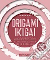 Origami ikigai. Alla ricerca del senso della vita in 10 modelli. Con 120 fogli libro