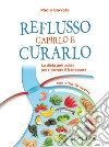 Reflusso. Capirlo e curarlo. La dieta anti acido per ritrovare il benessere. Con oltre 70 ricette libro