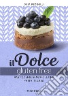 Il dolce gluten free. Pasticceria senza glutine fatta in casa libro