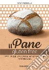 Il pane gluten free. Pani, pizze e focacce fatte in casa libro