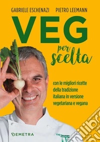 Veg per scelta. Con le migliori ricette della tradizione italiana in versione vegetariana e vegana libro