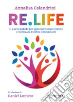 Re. Life. Il nuovo metodo per rigenerare corpo e mente e rinforzare le difese immunitarie