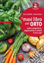 Il maxi libro dell'orto. Come progettare, organizzare e curare il tuo orto libro