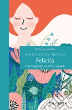 Mindfulness pratica. Felicità. Come raggiungerla e sentirsi appagati libro