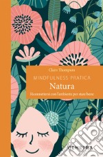 Mindfulness pratica. Natura. Riconnettersi con l`ambiente per stare bene libro usato