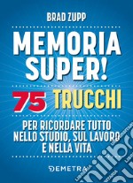 Memoria super! 75 trucchi per ricordare tutto nello studio, sul lavoro e nella vita