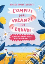 Compiti delle vacanze per i grandi. Curiosità, sport, cucina, musica, cinema e tv libro