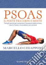 Psoas. Il ponte tra corpo e mente. Tutti gli esercizi per aumentare il benessere della schiena, ridurre l'ansia e riconnettersi con se stessi