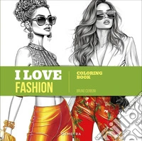I love fashion. Coloring book. Ediz. illustrata libro