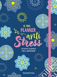 Il mio planner anti stress. Attività guidate per il benessere libro