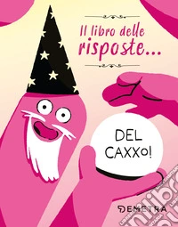 Il libro delle risposte... del caxxo! libro