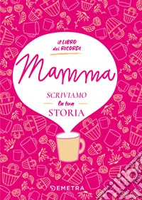 Mamma, scriviamo la tua storia. Il libro dei ricordi libro
