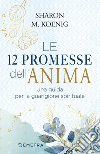 Le 12 promesse dell'anima. Una guida per la guarigione spirituale libro