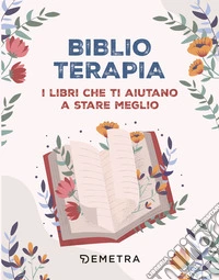 Biblioterapia. I libri che ti aiutano a stare meglio libro