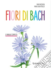 Fiori di Bach. Il manuale completo libro