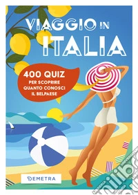 Viaggio in Italia. 400 quiz per scoprire quanto conosci il Belpaese libro