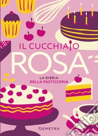 Il cucchiaio rosa. La bibbia della pasticceria libro