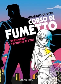 Corso di fumetto. Strumenti, tecniche e stili libro