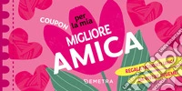 Coupon per la mia migliore amica. Regala momenti unici da vivere insieme! libro