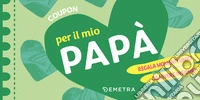 Coupon per il mio papà. Regala momenti unici da vivere insieme! libro
