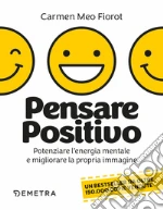 Pensare positivo. Potenziare l'energia mentale e migliorare la propria immagine libro