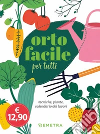 Orto facile per tutti. Tecniche, piante, calendario dei lavori libro