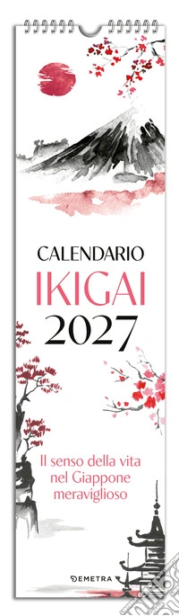 Ikigai. Il senso della vita nel Giappone meraviglioso. Calendario 2027 da parete (12,5 X 48 cm)