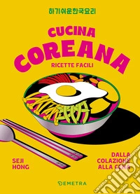 Cucina coreana. Ricette facili dalla colazione alla cena libro