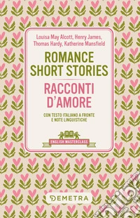 Romance short stories-Racconti d'amore. Testo italiano a fronte e note linguistiche libro