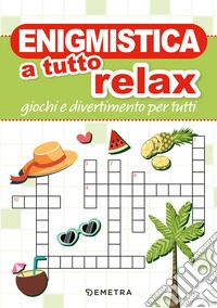 Enigmistica a tutto relax. Giochi e divertimento per tutti libro