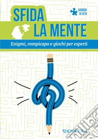 Sfida la mente. Enigmi, rompicapo e giochi per esperti