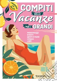 Compiti delle vacanze per i grandi. Personaggi, eventi, genti e paesi, lingua, libri libro