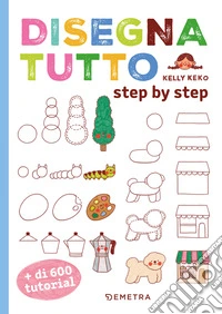 Disegna tutto. Step by step. Più di 600 tutorial libro