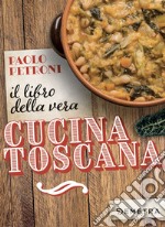 Il libro della vera cucina toscana libro