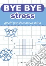 Bye bye stress. Giochi per staccare la spina libro